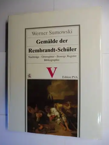 Sumowski, Werner: Gemälde der Rembrandt-Schüler V *. Nachträge - Ortsregister - Ikonographisches Register - Bibliographie *. 