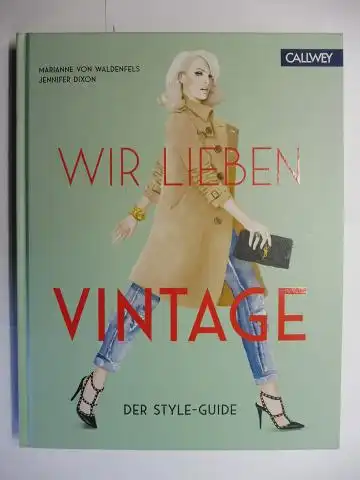 von Waldenfels, Marianne, Jennifer Dixon und  Catchys: WIR LIEBEN VINTAGE - DER STYLE-GUIDE. 