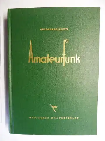Autorenkollektiv, Prof. Dr. H: AMATEURFUNK - Ein Hand- und Hilfsbuch für den Sende- und Empfangsbetrieb des Kurzwellenamateurs. 