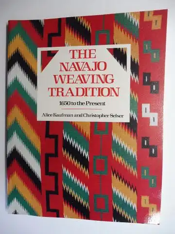 Kaufman, Alice and Christopher Selser: THE NAVAJO WEAVING TRADITION 1650 to the Present. 