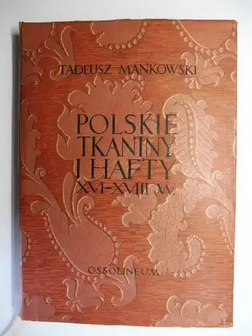Mankowski, Tadeusz: POLSKIE TKANINY I HAFTY XVI-XVIII WIEKU * (Polnische Stoffe und Stickereien 16.-18. Jahrhundert). 