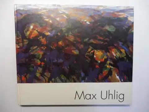 Schmidt , Werner,  Hans Albert Peters / Frans Boenders / Klaus Werner und Max Uhlig *: Max Uhlig *. Gemälde Aquarelle Zeichnungen Graphik Skizzenbücher...