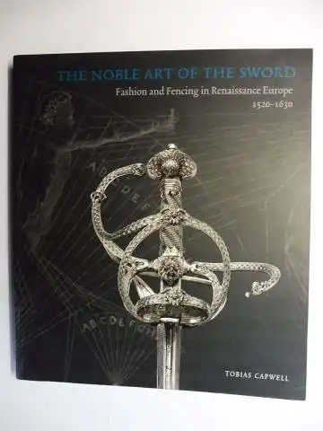 Capwell, Tobias: THE NOBLE ART OF THE SWORD - Fashion and Fencing in Renaissance Europe 1520-1630 *. With Essays. 