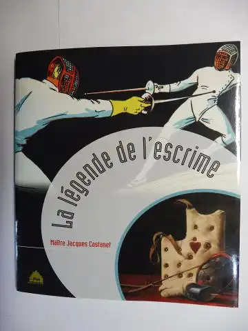 Castanet, Maitre Jacques und Antonio Spallino (Preface): La légende de l`escrime. 