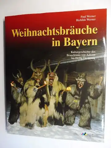 Werner, Paul und Richilde Werner: Weihnachtsbräuche in Bayern - Kulturgeschichte des Brauchtums von Advent bis Heilig Dreikönig. 