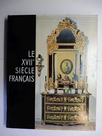 Faniel, Stephane, Pierre Levallois Albert Gilou u. a: LE XVIIe SIECLE FRANCAIS *. PEINTURE MOBILIER CERAMIQUE ORFEVRERIE BRONZES, OBJETS D`ART, VERRERIE, TAPISSERIES, TAPIS, TISSUS, SCULPTURE, ENSEMBLES DECORATIFS. 