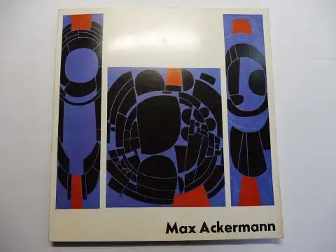 Velte, Maria, Dieter Hoffmann Max Ackermann * u. a: Max Ackermann zum 80. Geburtstag. Gemälde 1908-1967. + AUTOGRAPH *. 