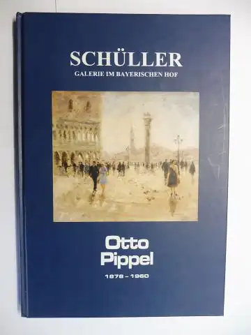 Schüller (Galerie): Otto Pippel 1878-1960 * Ausstellung der Galerie Schüller im Bayerischen Hof - 2. März bis 25. April 1998. 