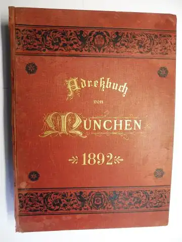 Mühlthaler (Druck), E. und E. Huber (Druck): Adreßbuch von MÜNCHEN für das Jahr 1892. Herausgegeben von kgl. Polizei-Direktion. Hierzu das Handels- und Gewerbe-Adreßbuch herausgegeben von...