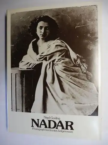 Nadar *Nigel Gosling und Felix Tournachon (Einleitung): NADAR *. Photograph berühmter Zeitgenossen. 330 Bildnisse aus der Hauptstadt des 19. Jahrhunderts. 