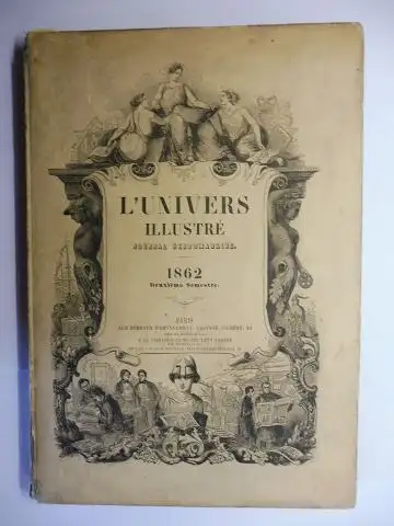 Levy (Editeur), Michel: L`UNIVERS ILLUSTRE. 1862. 5e ANNEE - du N° 190 Jeudi 2 Janvier 1862 au N° 241 Jeudi 25 Decembre 1862. JOURNAL HEBDOMADAIRE (+ Mois de Decembre: 6° Annee). TOME 9 (Deuxieme Semestre). ANNEE COMPLETE !. 