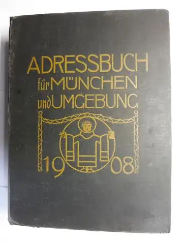 Mühlthaler (Druck), E. und E. Huber (Druck): ADRESSBUCH (Adreßbuch) für MÜNCHEN und UMGEBUNG 1908. Herausgegeben von der kgl. Polizeidirektion. Hierzu das Handels  und Gewerbe.. 