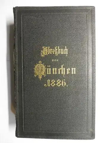 Mühlthaler (Druck), E. und E. Huber (Druck): Adreßbuch von MÜNCHEN für das Jahr 1886. Herausgegeben von kgl. Polizei-Direktion. Hierzu das Handels- und Gewerbe-Adreßbuch herausgegeben von...