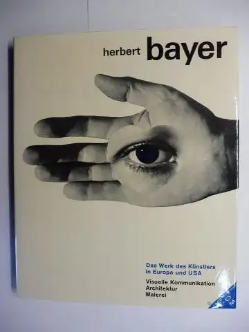Bayer *, Herbert: Herbert Bayer * Das Werk des Künstlers in Europa und USA - Visuelle Kommunikation. Architektur. Malerei. 