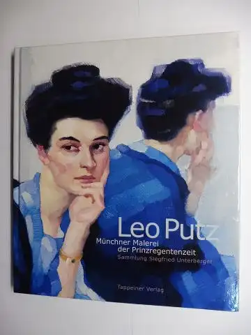 Billeter, Felix und Antje Günther: Leo Putz * - Münchner Malerei der Prinzregentenzeit. Sammlung Siegfried Unterberger. Ausstellung in der Galerie der Bayerischen Landesbank München, im...