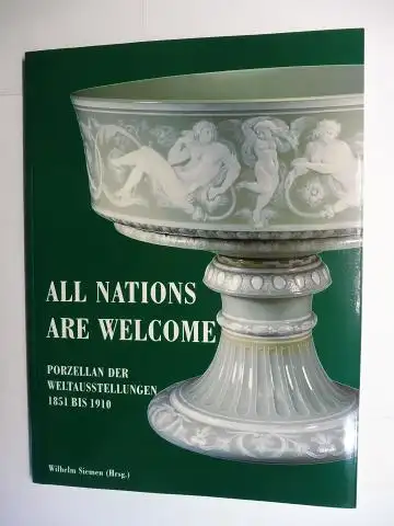 Siemen (Hg.), Wilhelm: ALL NATIONS ARE WELCOME - PORZELLAN DER WELTAUSSTELLUNGEN 1851 BIS 1900 *. 