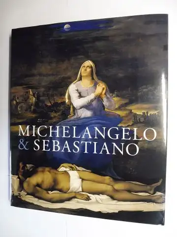 Wivel, Matthias, Paul Johannides Costanza Barbieri a. o: MICHELANGELO & SEBASTIANO *. National Gallery, London 15 March - 25 June 2017. With additional contributions. 