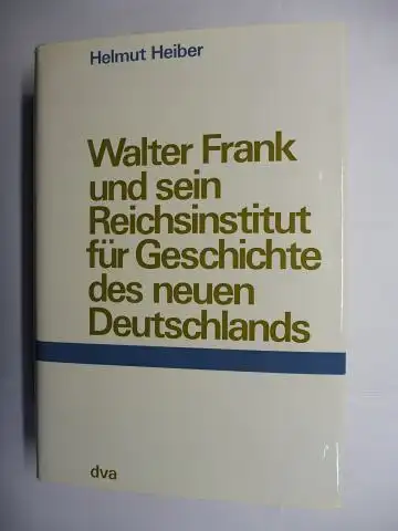 Heiber, Helmut: Walter Frank und sein Reichsinstitut für Geschichte des neuen Deutschlands *. QUELLEN UND DARSTELLUNGEN ZUR ZEITGESCHICHTE BAND 13. 