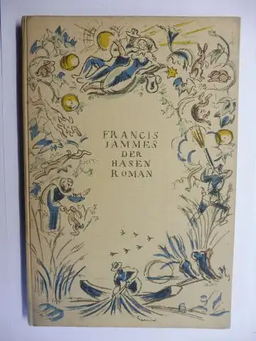 Jammes, Francis: FRANCIS JAMMES * - DER HASENROMAN (Der Hasen Roman). Der Hasenroman wurde von Jakob Hegner aus d. Franz. übertragen. Die Lithographien und die Einbandvignette zeichnete Richard Seewald. 