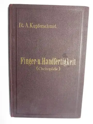 Kupferschmid, Med. Dr. A. (Adalbert): Theoretisch-praktische Anleitung zur Erhaltung und Ausbildung einer vollkommenen Finger- und Handfertigkeit (Cheiropädie). Für Angehörige aller Stände, die eine kräftige, zu...