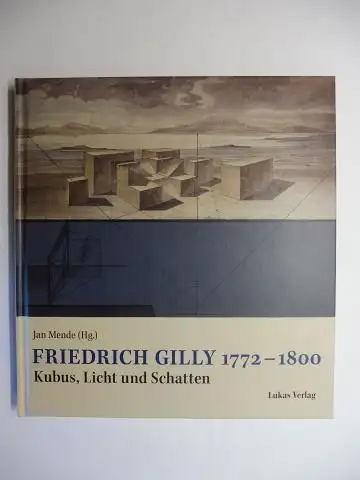 Mende, Dr. Jan und Frank C. Möller: FRIEDRICH GILLY 1772-1800. Kubus, Licht und Schatten *. Mit Beiträge. 