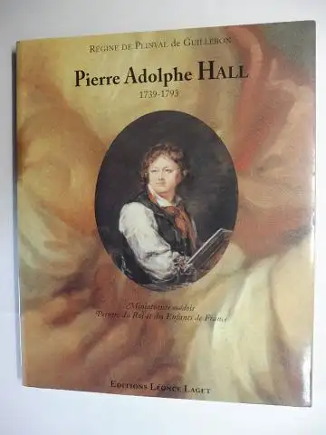 de Plinval de Guillebon, Regine: Pierre Adolphe Hall 1739-1793. Miniaturiste suédois - Peintre du Roi et des Enfants de France. Catalogue raisonné (Werkverzeichnis). 