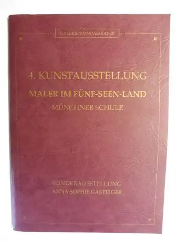 Bayer, Galerie Konrad: GALERIE KONRAD BAYER. 4. KUNSTAUSSTELLUNG - MALER IM FÜNF-SEEN-LAND - MÜNCHNER SCHULE. SONDERAUSSTELLUNG ANNA SOPHIE GASTEIGER *. 