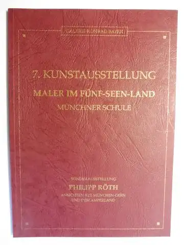 Bayer, Galerie Konrad und Georg Jacob Wolf (Zitat): GALERIE KONRAD BAYER. 7. KUNSTAUSSTELLUNG - MALER IM FÜNF-SEEN-LAND - MÜNCHNER SCHULE. SONDERAUSSTELLUNG PHILIPP RÖTH ANSICHTEN AUS MÜNCHEN-GERN UND DEM AMPERLAND *. 