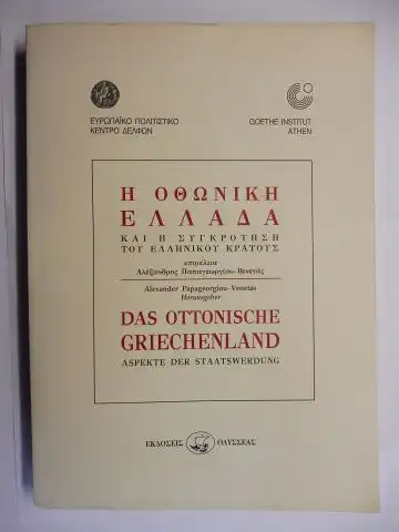 Papageorgiou-Venetas, Alexander: DAS OTTONISCHE GRIECHENLAND * - ASPEKTE DER STAATSWERDUNG. GOETHE INSTITUT ATHEN. NEUGRIECHISCH / DEUTSCH. Mit Beiträge. 