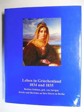 Steffen (Hrsg. u. erläutert), Ruth und Bettina Schinas (Gebor. von Savigny) *: Leben in Griechenland 1834 bis 1835. Bettina Schinas, geb. von Savigny, Briefe und Berichte an ihre Eltern in Berlin *. 