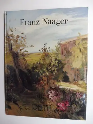 Ludwig (Bearbeitet), Horst und Galerie Reith München: Der Münchner Impressionist Franz Naager 1870-1942 * Eine Ausstellung in der Galerie Reith München vom 17. Oktober - 29. November 1986. 