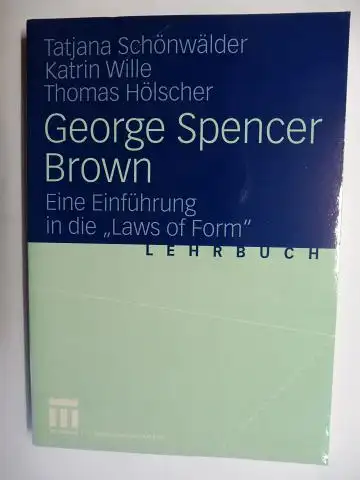 Schönwälder, Tatjana, Katrin Wille und Thomas Hölscher: George Spencer Brown *. Eine Einführung in die "Laws of Form". LEHRBUCH. 