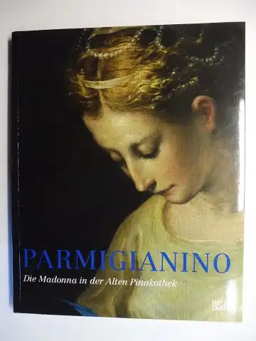 Baumstark (Hrsg.), Reinhold: PARMIGIANINO *. Die Madonna in der Alten Pinakothek. Ausstellung in der Alten Pinakothek, München von 22. November 2007 bis 24. Februar 2008. Mit Beiträge. 