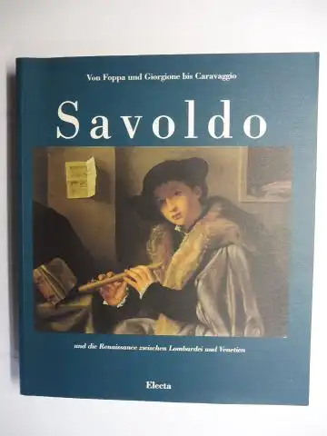 Ebert-Schifferer (Hrsg.), Sybille: Giovanni Gerolamo Savoldo und die Renaissance zwischen Lombardei und Venetien - Von Foppa und Giorgione bis Caravaggio *. Ausstellung in der Schirn Kunsthalle Frankfurt am Main Juni-August 1990. Mit Beiträge. 