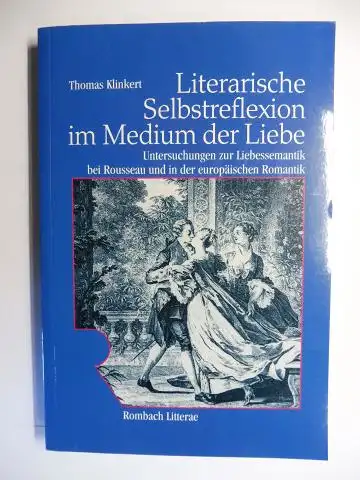 Klinkert *, Thomas: Literarische Selbstreflexion im Medium der Liebe. Untersuchungen zur Liebessemantik bei Rousseau und in der europäischen Romantik (Hölderlin, Foscolo, Madame de Stael und Leopardi). + AUTOGRAPH *. 