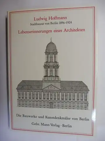 Schäche, Wolfgang und Prof. Julius Posener: LUDWIG HOFFMANN - STADTBAURAT VON BERLIN 1896-1924. LEBENSERINNERUNGEN EINES ARCHITEKTEN. Bearbeitet und aus dem Nachlass herausgegeben von Wolfgang Schäche - Mit einem Vorwort von Julius Posener. 