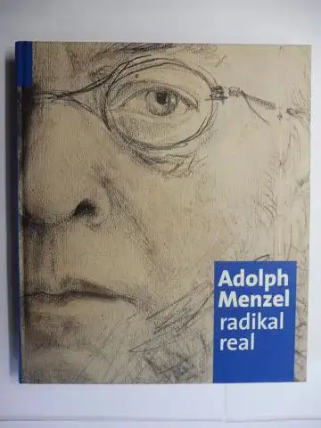 Maaz (Hrsg.), Bernhard: ADOLPH MENZEL radikal real *. Mit Beiträgen von Bernhard Maaz, Claude Keisch, Christiane Lange, Sigrid Achenbach und Helene Hiblot. 