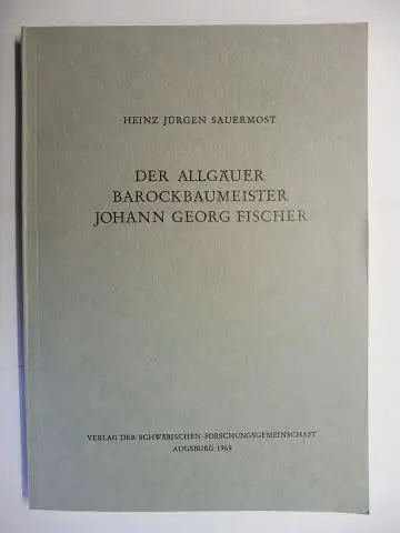 Sauermost, Heinz-Jürgen: DER ALLGÄUER BAROCKBAUMEISTER JOHANN GEORG FISCHER *. 