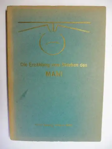 Ernst, Dr. J. W: Die Erzählung vom Sterben des MANI * - aus dem Koptischen übertragen und rekonstruiert von Dr. J. W. Ernst. Mit Einleitung über den Manichäismus und die Wesenheit des Mani. 