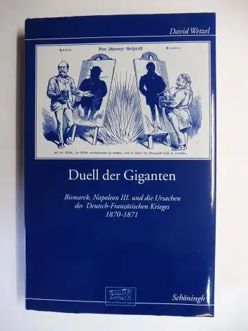 Wetzel, David: Duell der Giganten. Bismarck, Napoleon III. und die Ursachen des Deutsch-Französischen Krieges 1870-1871 *. 