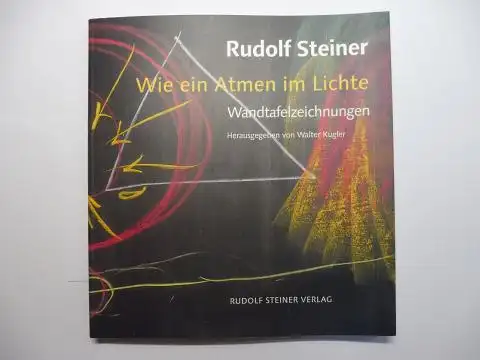 Kugler, Walter: Rudolf Steiner * WIE EIN ATMEN IM LICHTE. Wandtafelzeichnungen 1919-1924 *. Mit Beiträgen von Taja Gut, Martina Maria Sam und Wolfgang Zumdick. 