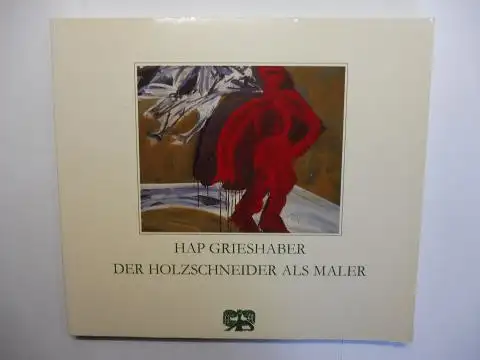 Göbel (Hrsg.), Johannes und Wolfgang Glöckner: HAP GRIESHABER   DER HOLZSCHNEIDER ALS MALER. Gouachen. Malbriefe. Aquarelle. Holzschnitte. Zeichnungen. Galerie der Friedrich Ebert Stiftung, Bonn.. 