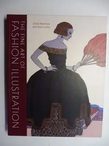 Robinson, Julian and Gracie Calvey: THE ART OF FASHION ILLUSTRATION (FASHION ILLUSTRATIONS FROM THE JULIAN ROBINSON ARCHIVE). 