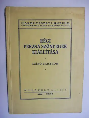 Leiro-Lajstrom, Dr., Dr. Layer Karolyi und  Dr. Mihalik Sandor / Dr. Maria Csernyanszky: REGI PERZSA SZÖNYEGEK KIALLITASA IPARMÜVESZETI MUZEUM. 