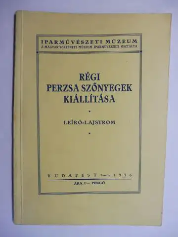 Leiro-Lajstrom, Dr., Dr. Layer Karolyi und  Dr. Mihalik Sandor / Dr. Maria Csernyanszky: REGI PERZSA SZÖNYEGEK KIALLITASA IPARMÜVESZETI MUZEUM. 