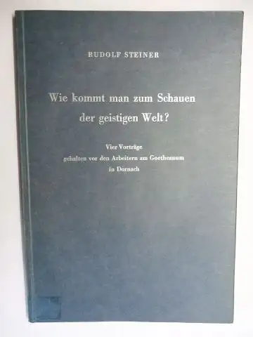 Steiner *, Rudolf, Johannes Waeger und Marie Steiner: RUDOLF STEINER - Wie kommt man zum Schauen der geistigen Welt ?. Vier Vorträge gehalten vor den...