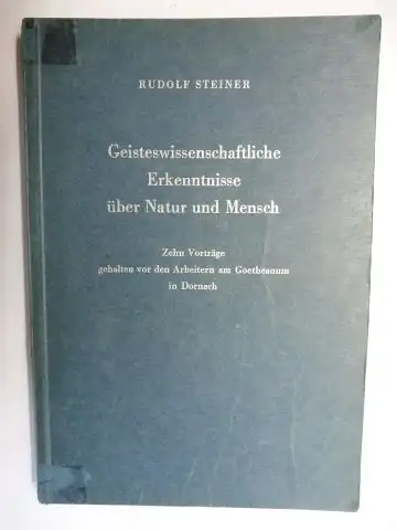 Steiner *, Rudolf, Johannes Waeger und Marie Steiner (Hrsg.): RUDOLF STEINER - Geisteswissenschaftliche Erkenntnisse über Natur und Mensch. Zehn Vorträge gehalten vor den Arbeitern am...