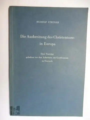 Steiner *, Rudolf und Johannes Waeger: RUDOLF STEINER - Die Ausbreitung des Christentums in Europa. Drei Vorträge gehalten vor den Arbeitern am Goetheanum in Dornach...