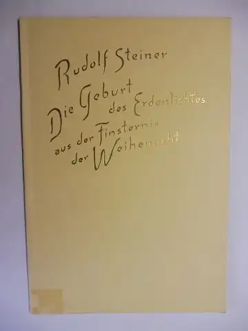 Steiner *, Rudolf und Robert. Friedenthal (Hrsg.): RUDOLF STEINER - Die Geburt des Erdenlichtes aus der Finsternis der Weihenacht. Ein Vortrag gehalten in Berlin am 24. Dezember 1912. Nach vom Vortragenden nicht durchgesehenen Nachschriften herausgegeben 