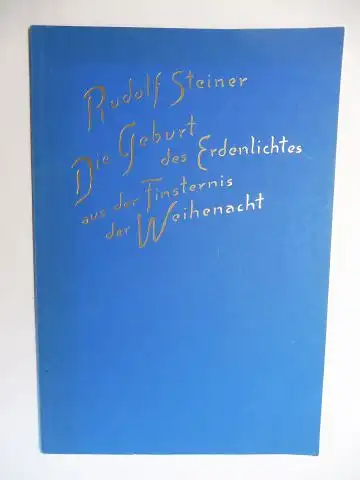 Steiner *, Rudolf und Robert. Friedenthal (Hrsg.): RUDOLF STEINER - Die Geburt des Erdenlichtes aus der Finsternis der Weihenacht. Ein Vortrag gehalten in Berlin am 24. Dezember 1912. Nach vom Vortragenden nicht durchgesehenen Nachschriften herausgegeben 